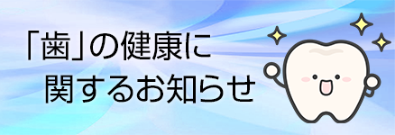 「歯」の健康に関するお知らせ